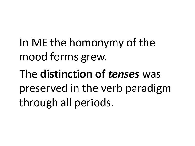 In ME the homonymy of the mood forms grew. The distinction of tenses was